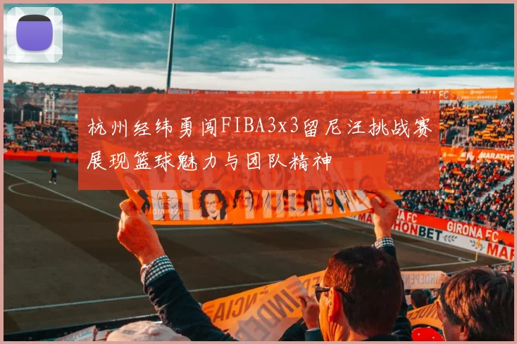 杭州经纬勇闯FIBA3x3留尼汪挑战赛展现篮球魅力与团队精神